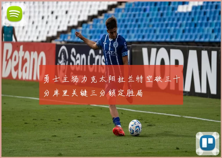 勇士主场力克太阳杜兰特空砍三十分库里关键三分锁定胜局
