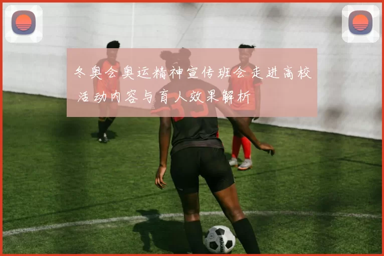 冬奥会奥运精神宣传班会走进高校 活动内容与育人效果解析