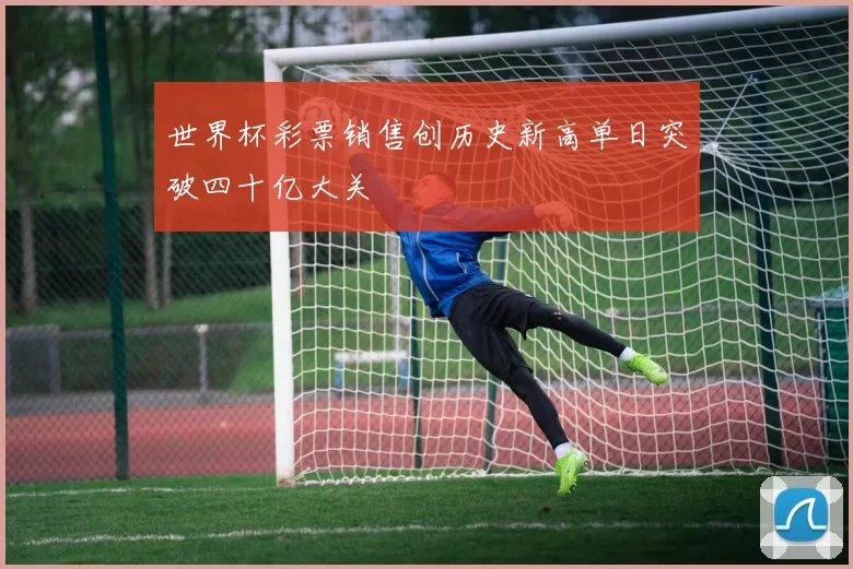世界杯彩票销售创历史新高单日突破四十亿大关
