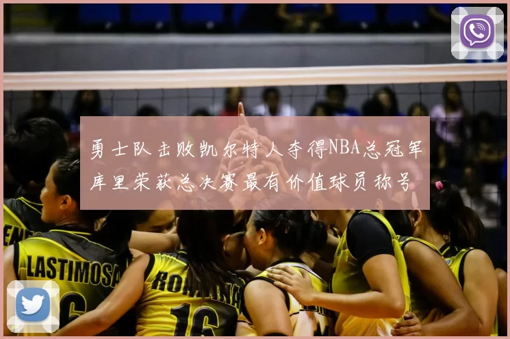 勇士队击败凯尔特人夺得NBA总冠军库里荣获总决赛最有价值球员称号