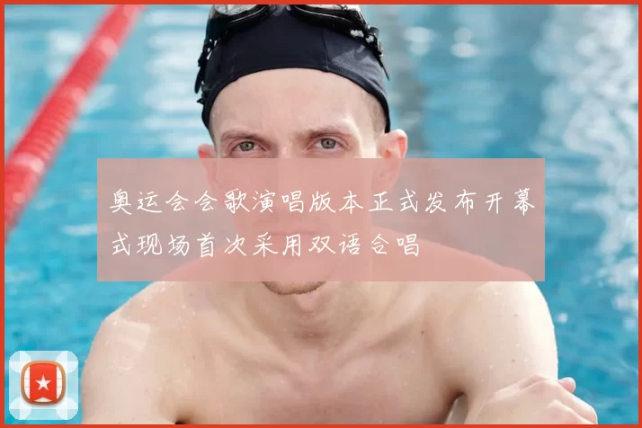 奥运会会歌演唱版本正式发布开幕式现场首次采用双语合唱