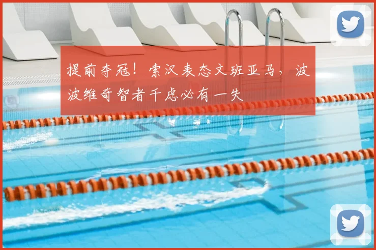 提前夺冠！索汉表态文班亚马，波波维奇智者千虑必有一失